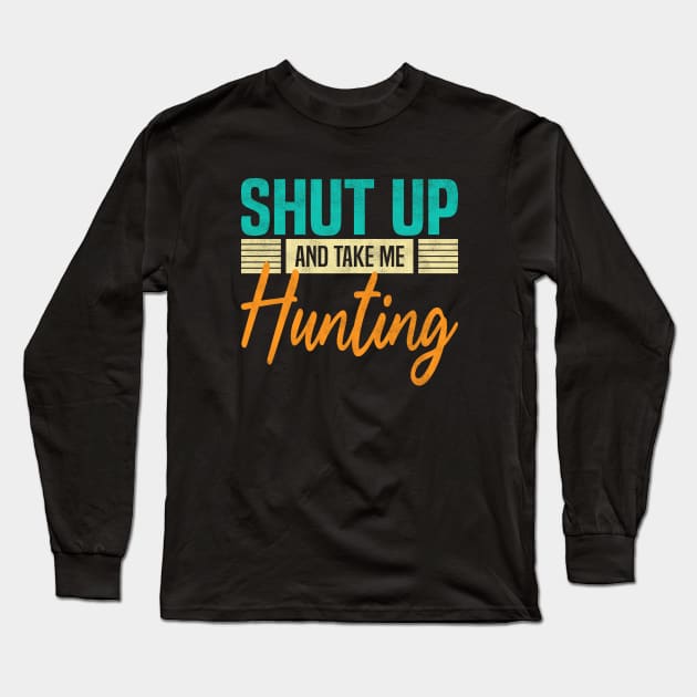 Shut Up And Take Me Hunting, Funny Hunter Long Sleeve T-Shirt by BenTee